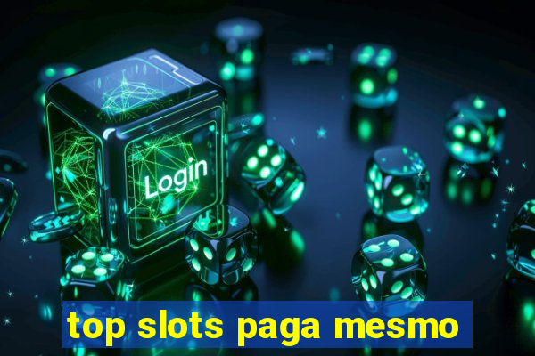 top slots paga mesmo